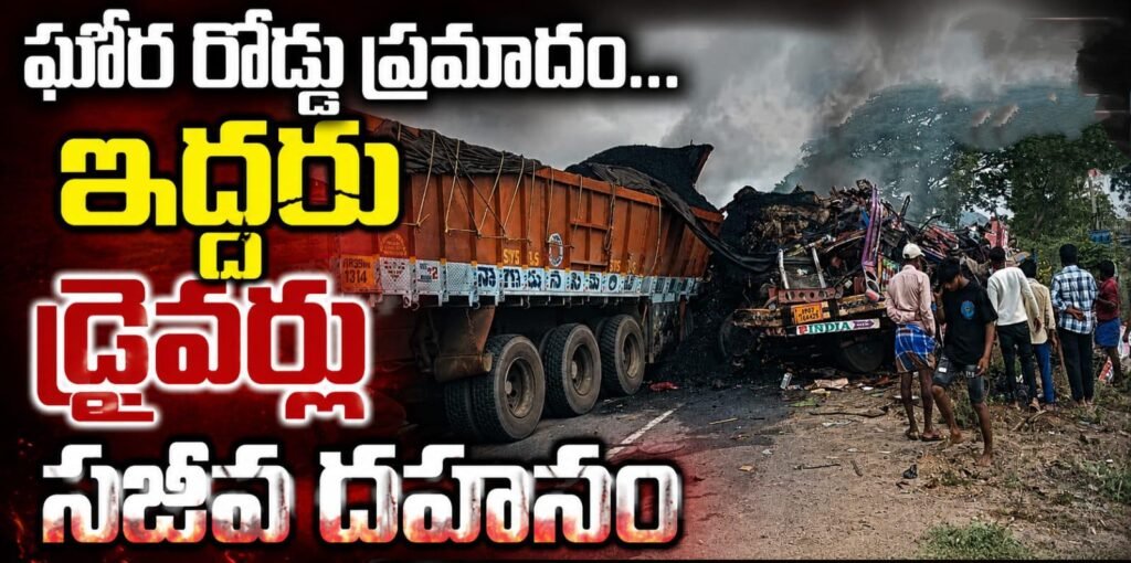 ఘోర రోడ్డు ప్రమాదం…ఇద్దరు డ్రైవర్లు సజీవ దహనం